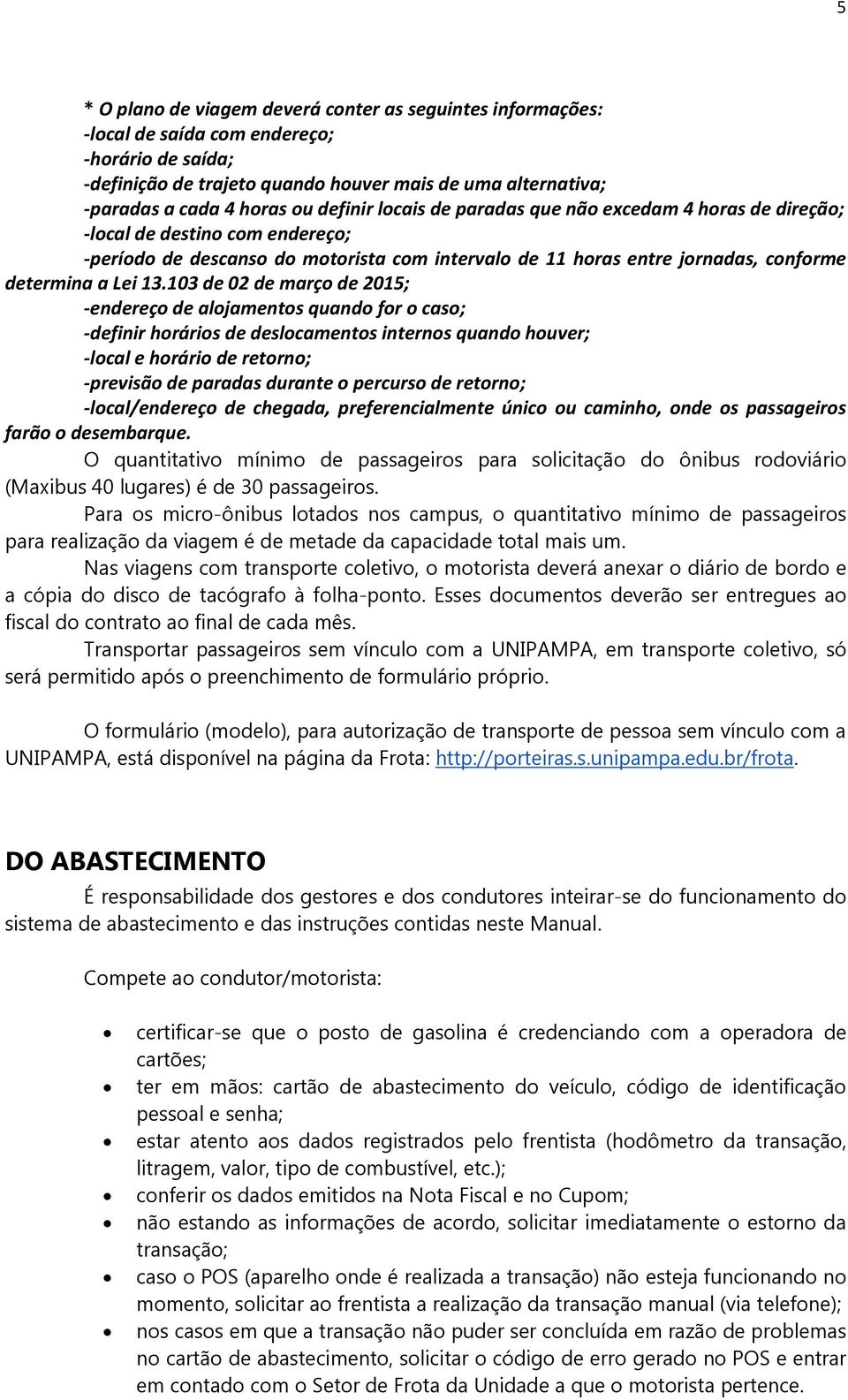 103 de 02 de março de 2015; -endereço de alojamentos quando for o caso; -definir horários de deslocamentos internos quando houver; -local e horário de retorno; -previsão de paradas durante o percurso