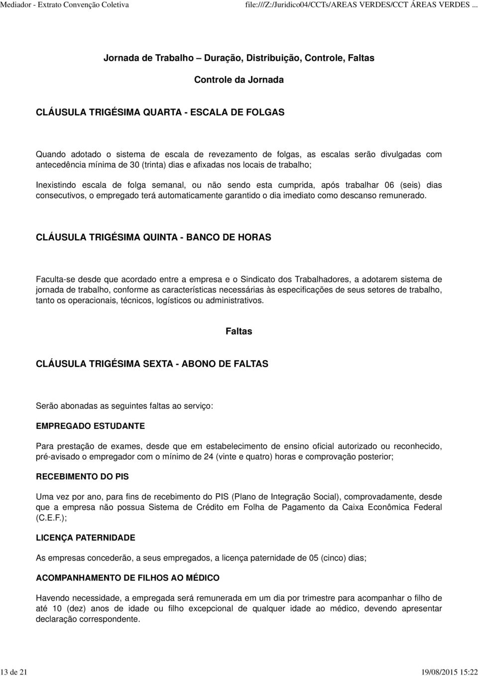 trabalhar 06 (seis) dias consecutivos, o empregado terá automaticamente garantido o dia imediato como descanso remunerado.