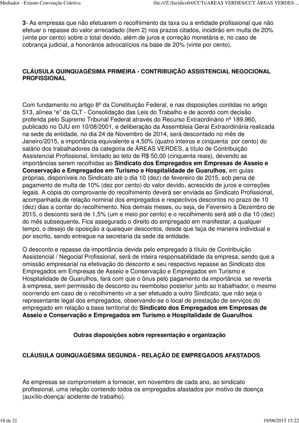 CLÁUSULA QUINQUAGÉSIMA PRIMEIRA - CONTRIBUIÇÃO ASSISTENCIAL NEGOCIONAL PROFISSIONAL Com fundamento no artigo 8º da Constituição Federal, e nas disposições contidas no artigo 513, alínea e da CLT -