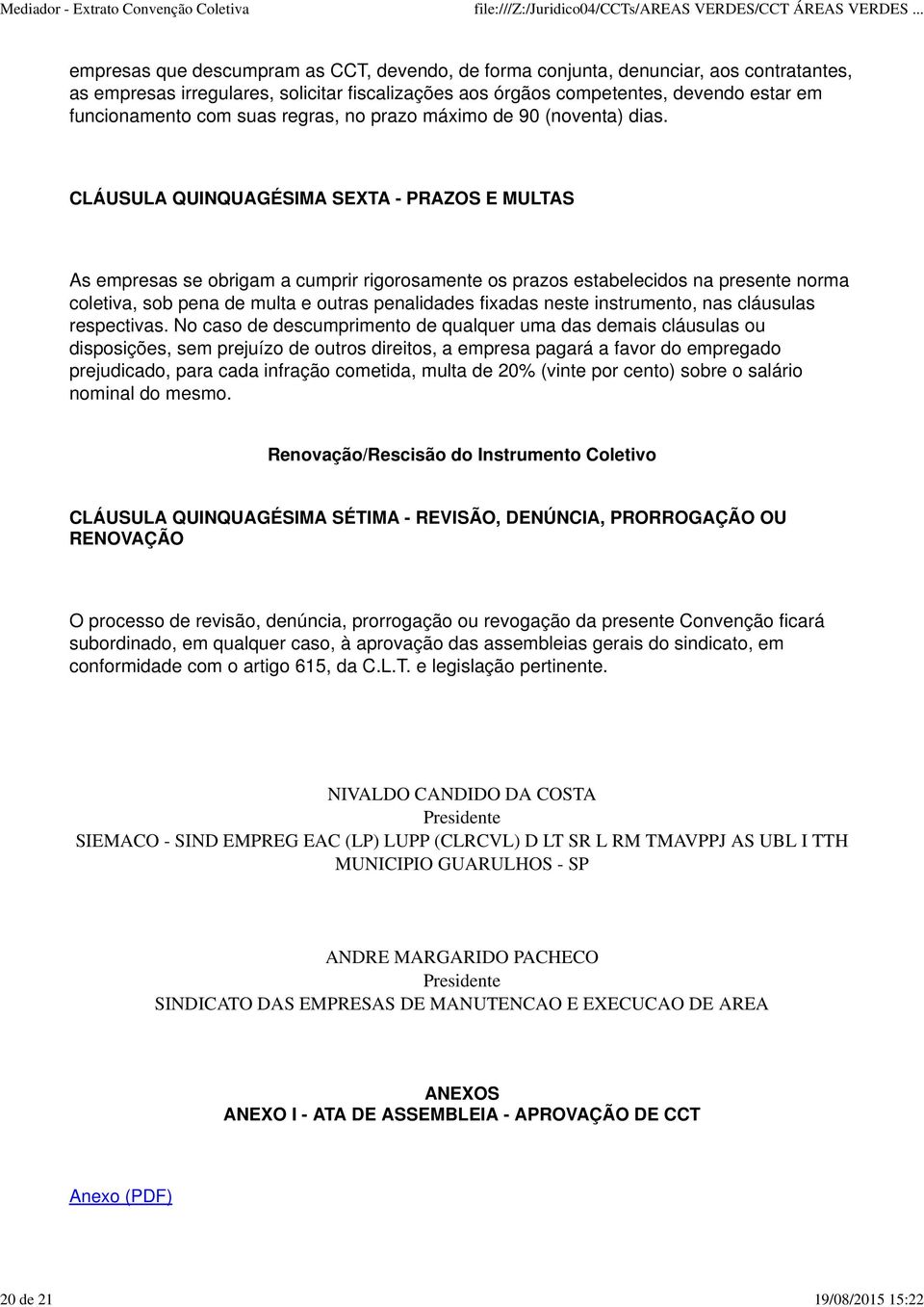 CLÁUSULA QUINQUAGÉSIMA SEXTA - PRAZOS E MULTAS As empresas se obrigam a cumprir rigorosamente os prazos estabelecidos na presente norma coletiva, sob pena de multa e outras penalidades fixadas neste