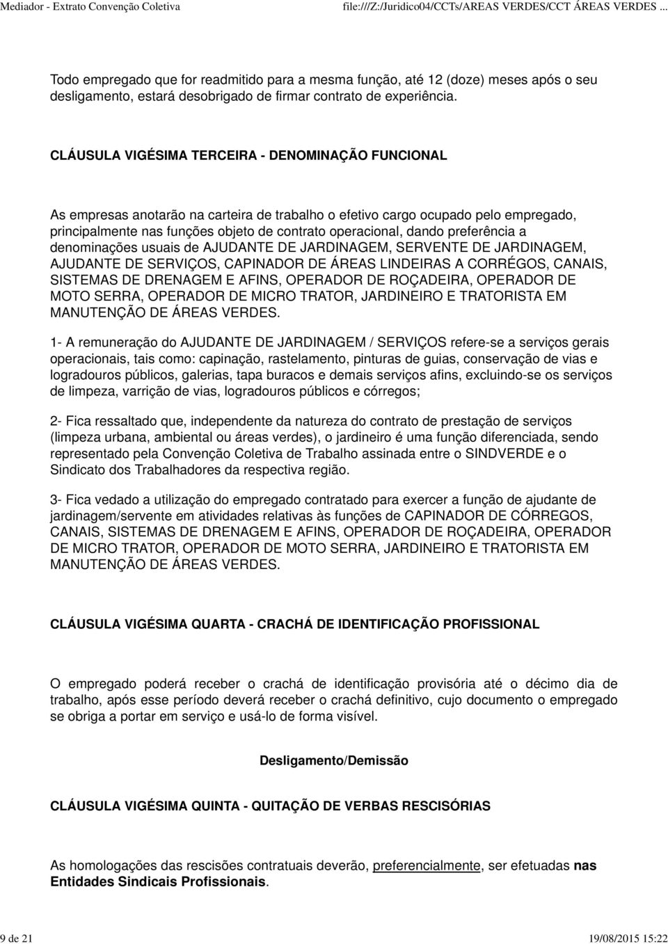 dando preferência a denominações usuais de AJUDANTE DE JARDINAGEM, SERVENTE DE JARDINAGEM, AJUDANTE DE SERVIÇOS, CAPINADOR DE ÁREAS LINDEIRAS A CORRÉGOS, CANAIS, SISTEMAS DE DRENAGEM E AFINS,