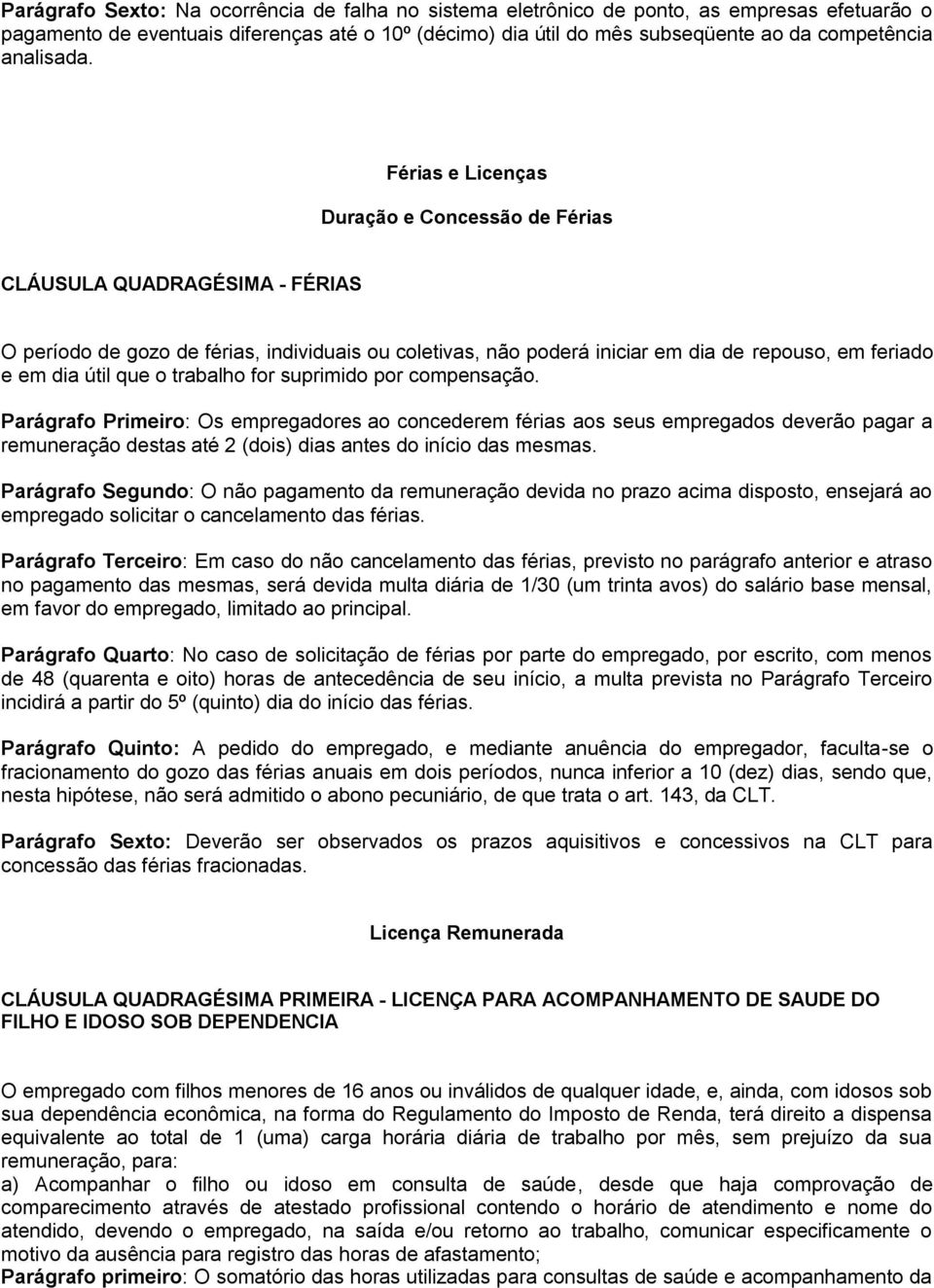 Férias e Licenças Duração e Concessão de Férias CLÁUSULA QUADRAGÉSIMA - FÉRIAS O período de gozo de férias, individuais ou coletivas, não poderá iniciar em dia de repouso, em feriado e em dia útil