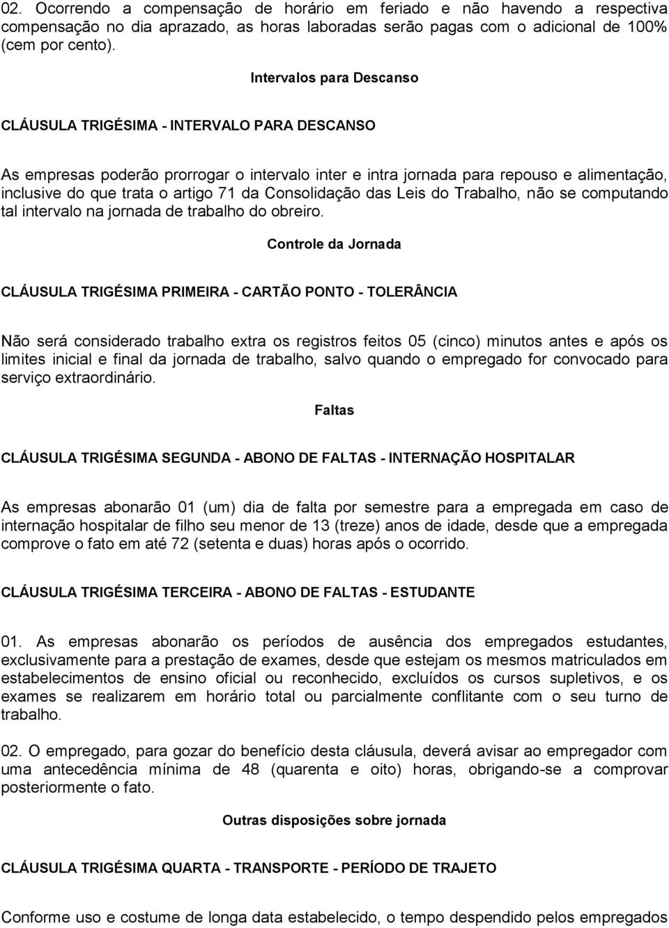 Consolidação das Leis do Trabalho, não se computando tal intervalo na jornada de trabalho do obreiro.