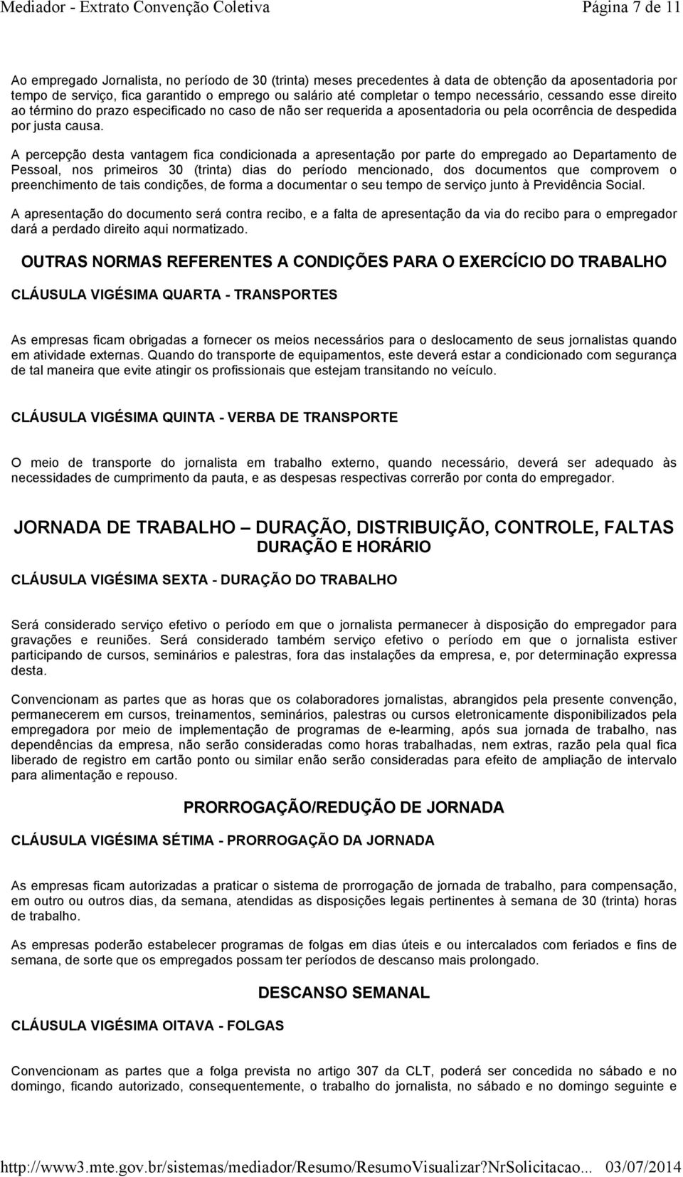 A percepção desta vantagem fica condicionada a apresentação por parte do empregado ao Departamento de Pessoal, nos primeiros 30 (trinta) dias do período mencionado, dos documentos que comprovem o