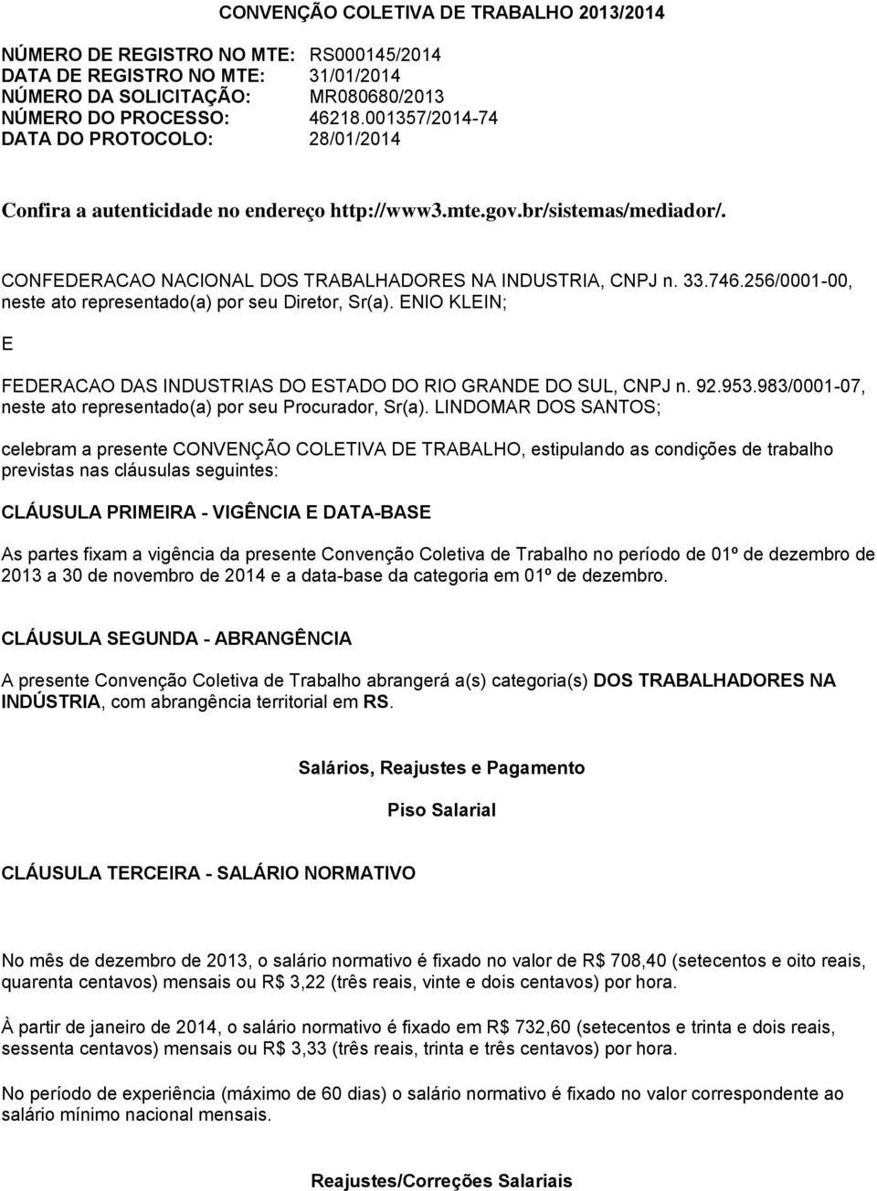 256/0001-00, neste ato representado(a) por seu Diretor, Sr(a). ENIO KLEIN; E FEDERACAO DAS INDUSTRIAS DO ESTADO DO RIO GRANDE DO SUL, CNPJ n. 92.953.