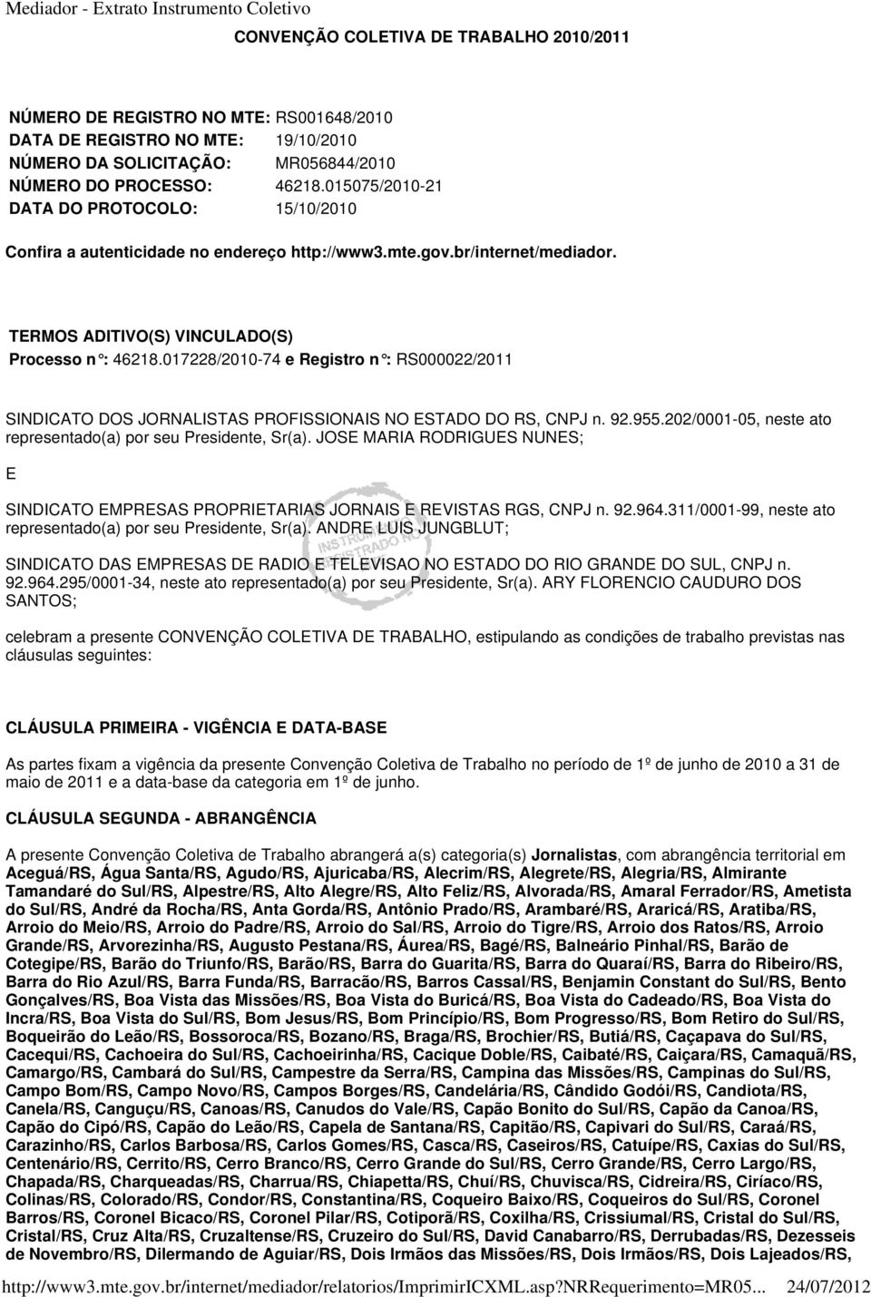 017228/2010-74 e Registro n : RS000022/2011 SINDICATO DOS JORNALISTAS PROFISSIONAIS NO ESTADO DO RS, CNPJ n. 92.955.202/0001-05, neste ato representado(a) por seu Presidente, Sr(a).