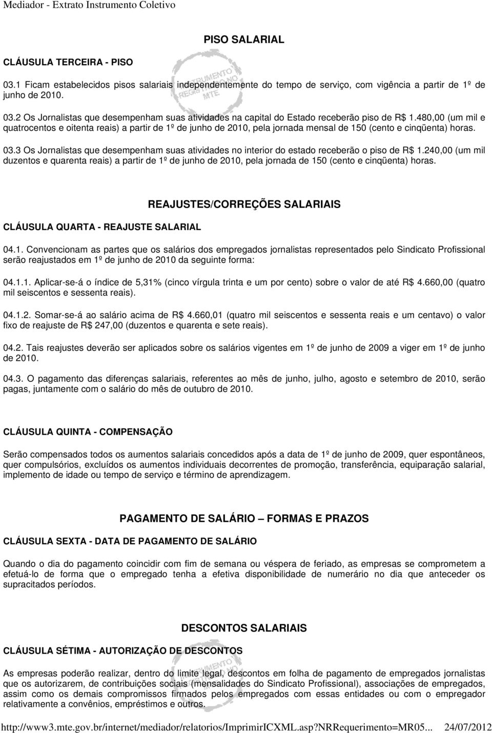 3 Os Jornalistas que desempenham suas atividades no interior do estado receberão o piso de R$ 1.