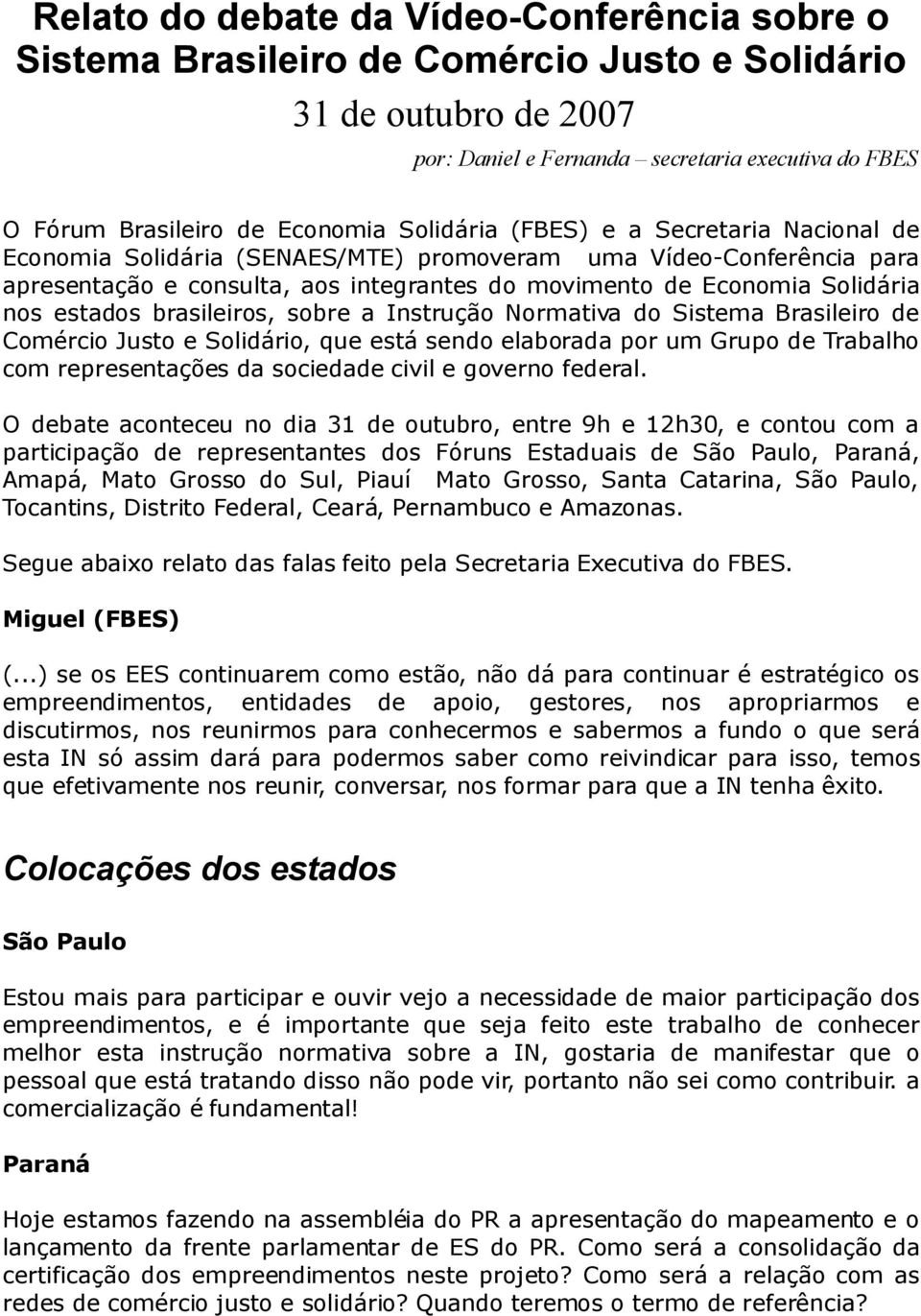 estados brasileiros, sobre a Instrução Normativa do Sistema Brasileiro de Comércio Justo e Solidário, que está sendo elaborada por um Grupo de Trabalho com representações da sociedade civil e governo