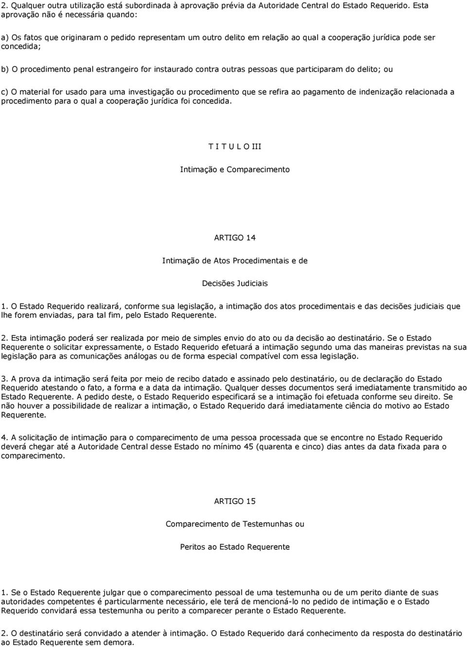 estrangeiro for instaurado contra outras pessoas que participaram do delito; ou c) O material for usado para uma investigação ou procedimento que se refira ao pagamento de indenização relacionada a