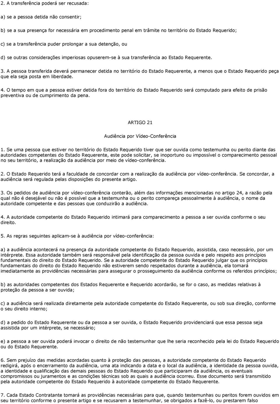 A pessoa transferida deverá permanecer detida no território do Estado Requerente, a menos que o Estado Requerido peça que ela seja posta em liberdade. 4.