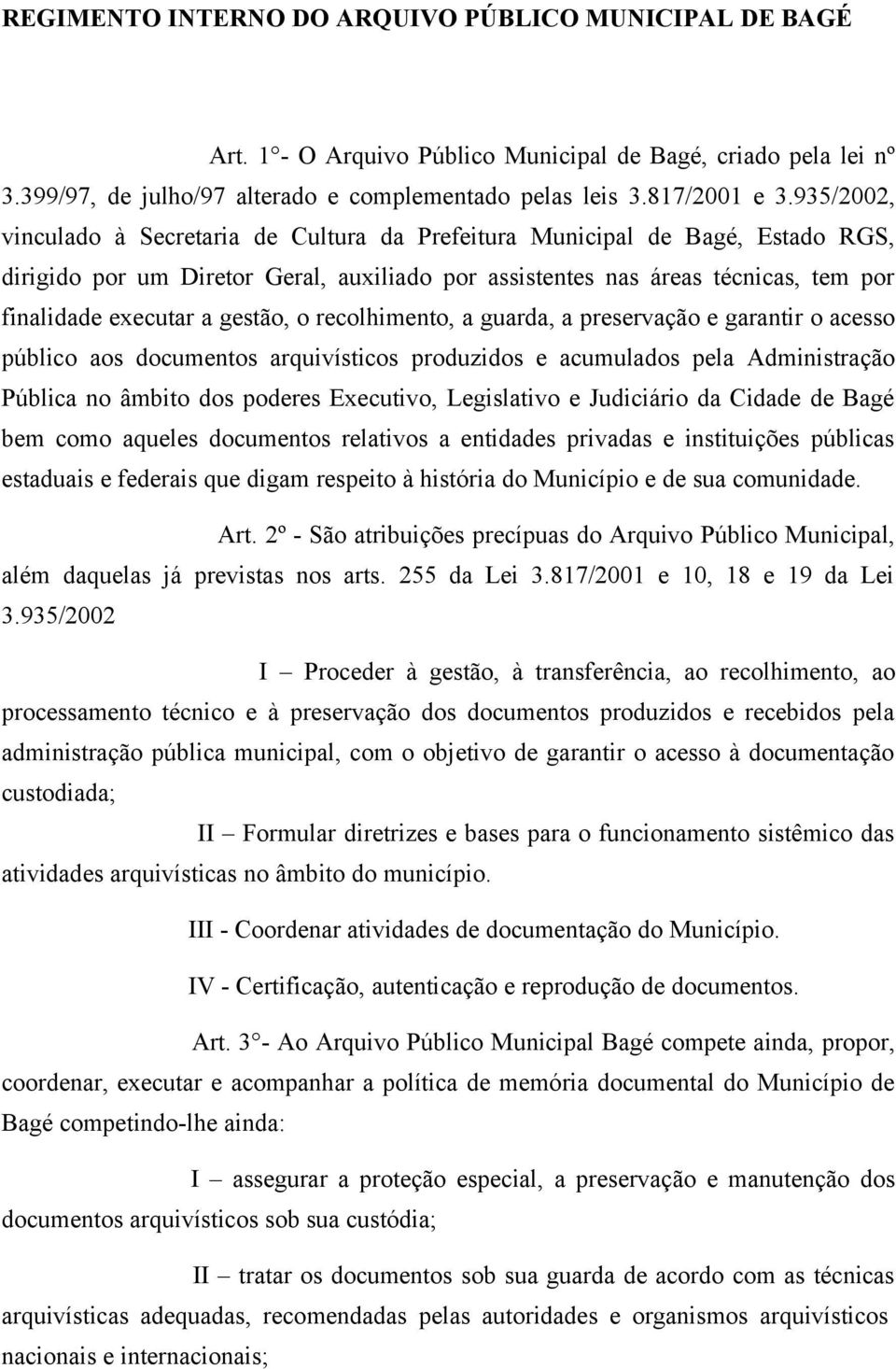 gestão, o recolhimento, a guarda, a preservação e garantir o acesso público aos documentos arquivísticos produzidos e acumulados pela Administração Pública no âmbito dos poderes Executivo,