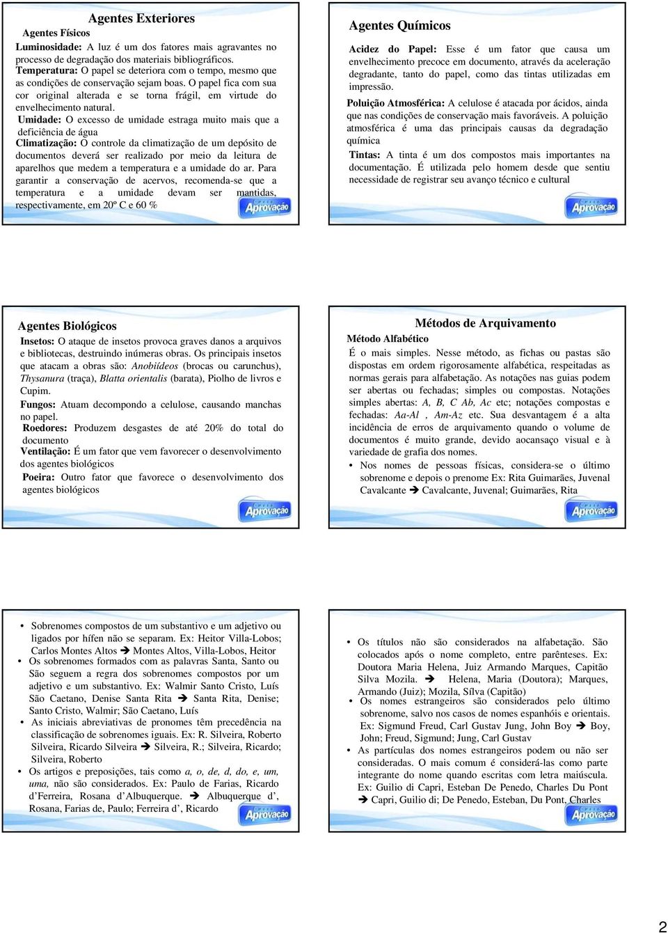 Umidade: O excesso de umidade estraga muito mais que a deficiência de água Climatização: O controle da climatização de um depósito de documentos deverá ser realizado por meio da leitura de aparelhos