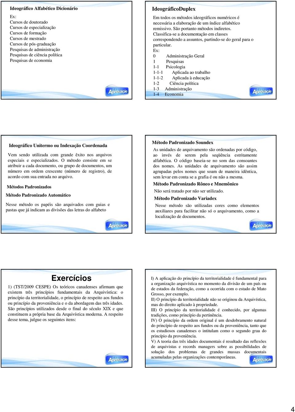 Classifica-se a documentação em classes correspondendo a assuntos, partindo-se do geral para o particular.