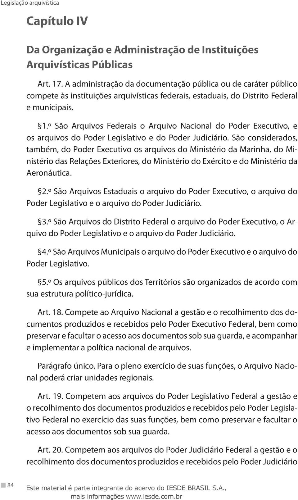 º São Arquivos Federais o Arquivo Nacional do Poder Executivo, e os arquivos do Poder Legislativo e do Poder Judiciário.