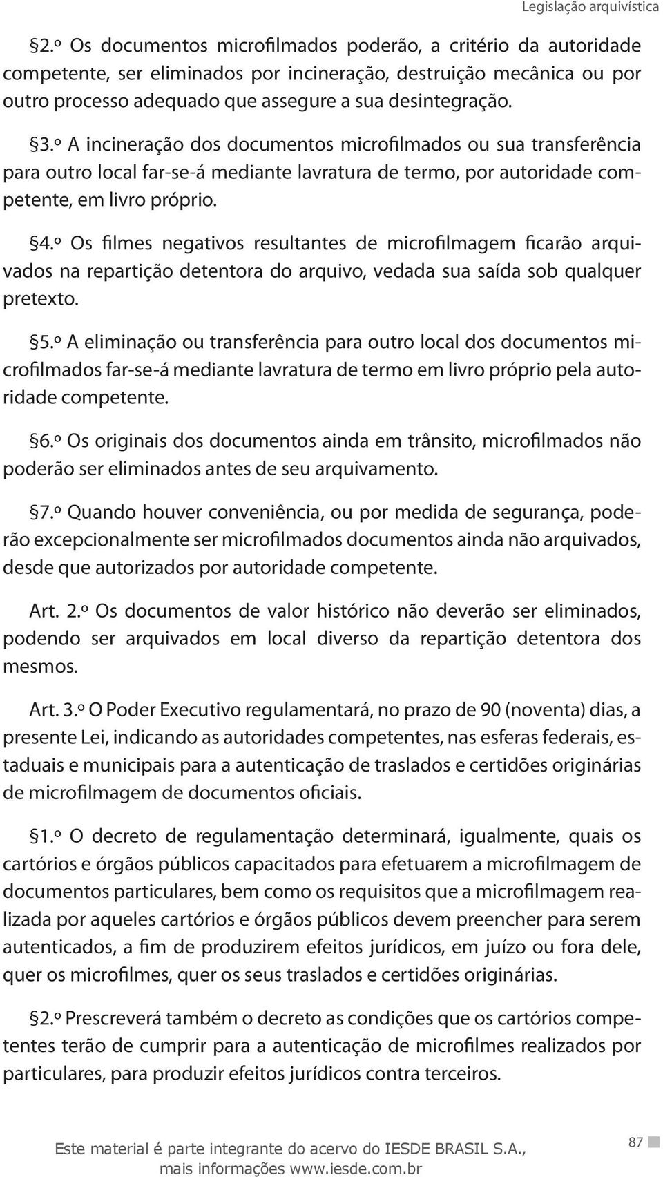 º Os filmes negativos resultantes de microfilmagem ficarão arquivados na repartição detentora do arquivo, vedada sua saída sob qualquer pretexto. 5.