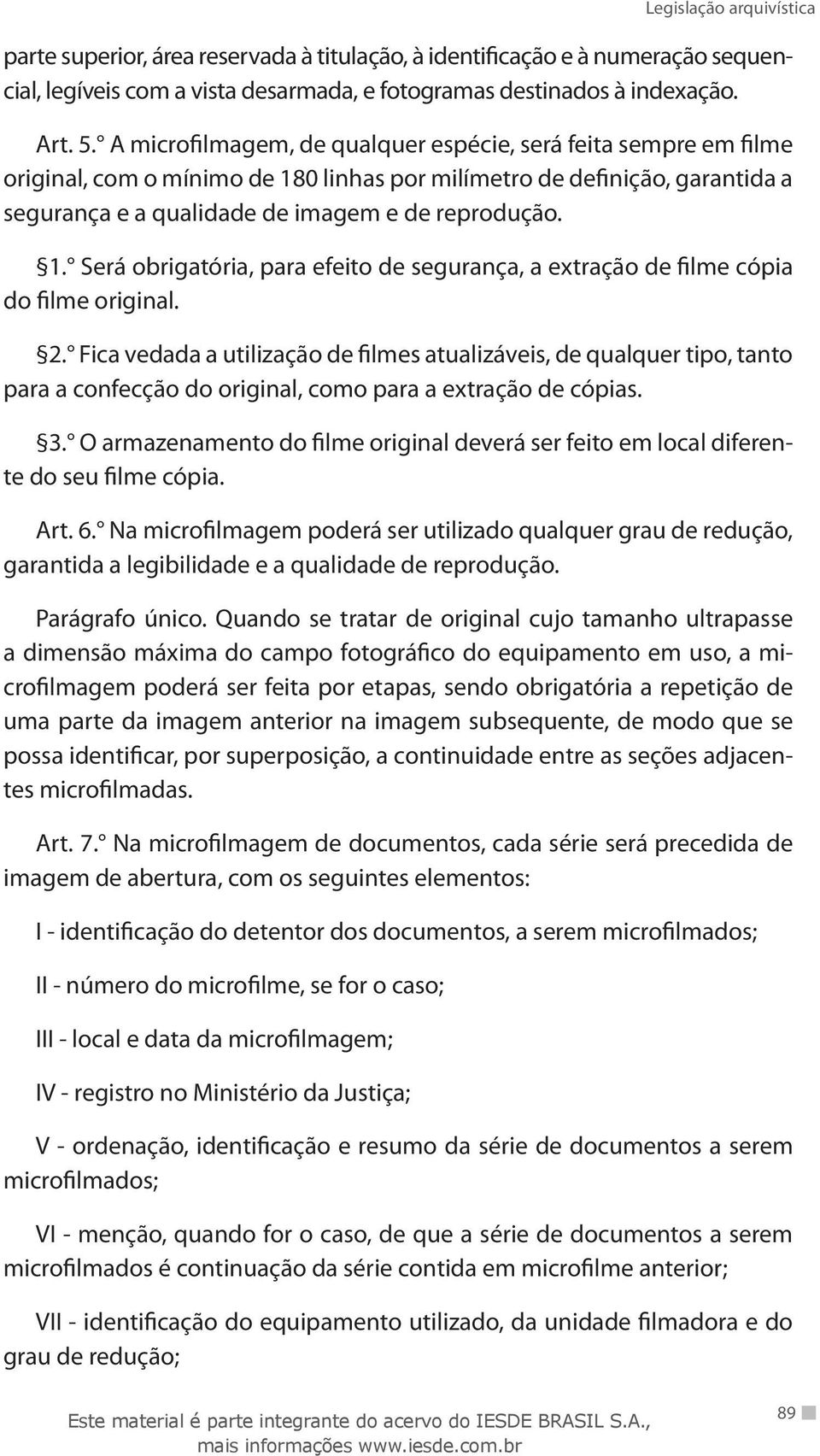 2. Fica vedada a utilização de filmes atualizáveis, de qualquer tipo, tanto para a confecção do original, como para a extração de cópias. 3.