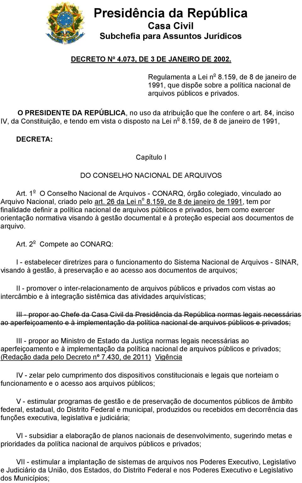 84, inciso IV, da Constituição, e tendo em vista o disposto na Lei n o 8.159, de 8 de janeiro de 1991, DECRETA: Capítulo I DO CONSELHO NACIONAL DE ARQUIVOS Art.