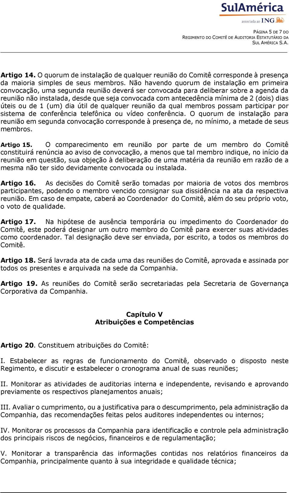 mínima de 2 (dois) dias úteis ou de 1 (um) dia útil de qualquer reunião da qual membros possam participar por sistema de conferência telefônica ou vídeo conferência.