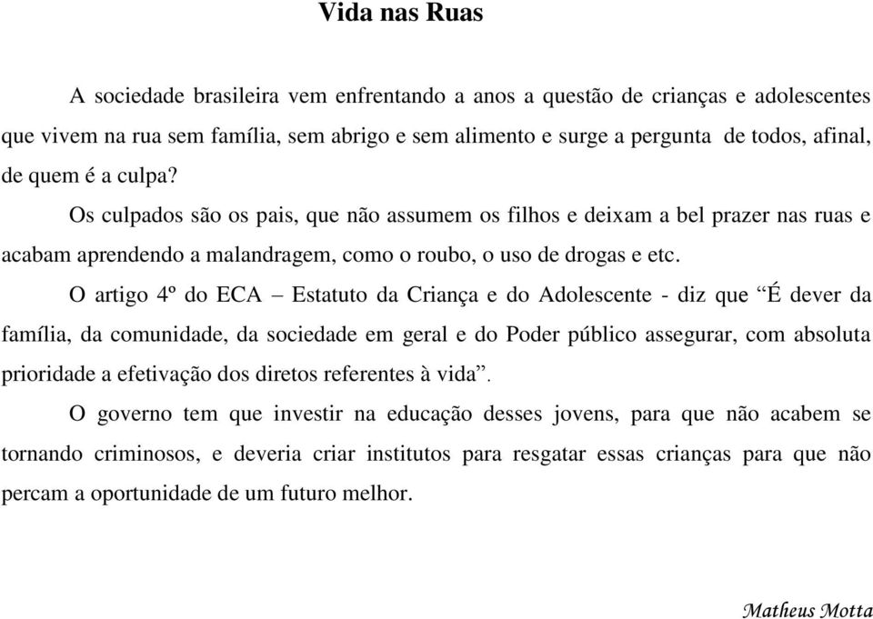 O artigo 4º do ECA Estatuto da Criança e do Adolescente - diz que É dever da família, da comunidade, da sociedade em geral e do Poder público assegurar, com absoluta prioridade a efetivação dos