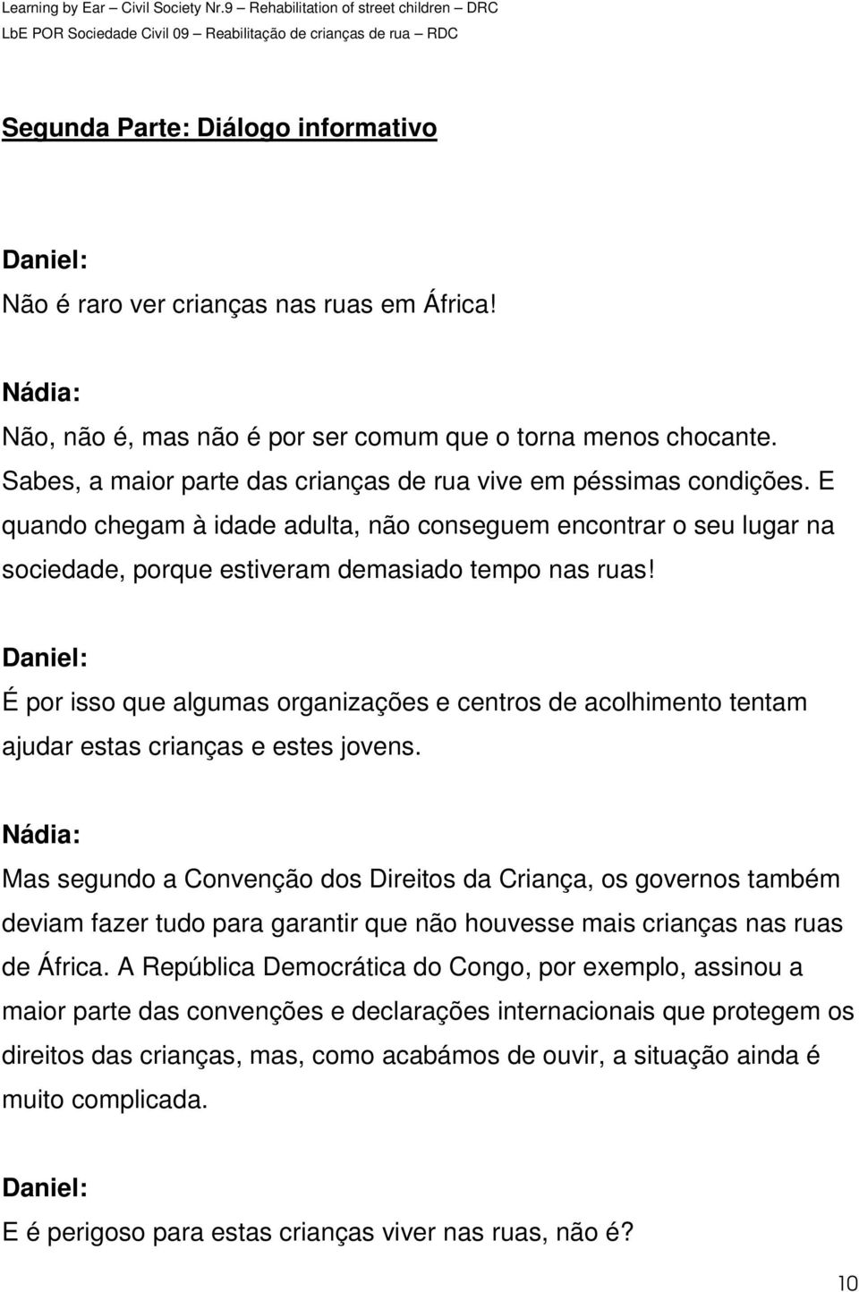 Daniel: É por isso que algumas organizações e centros de acolhimento tentam ajudar estas crianças e estes jovens.