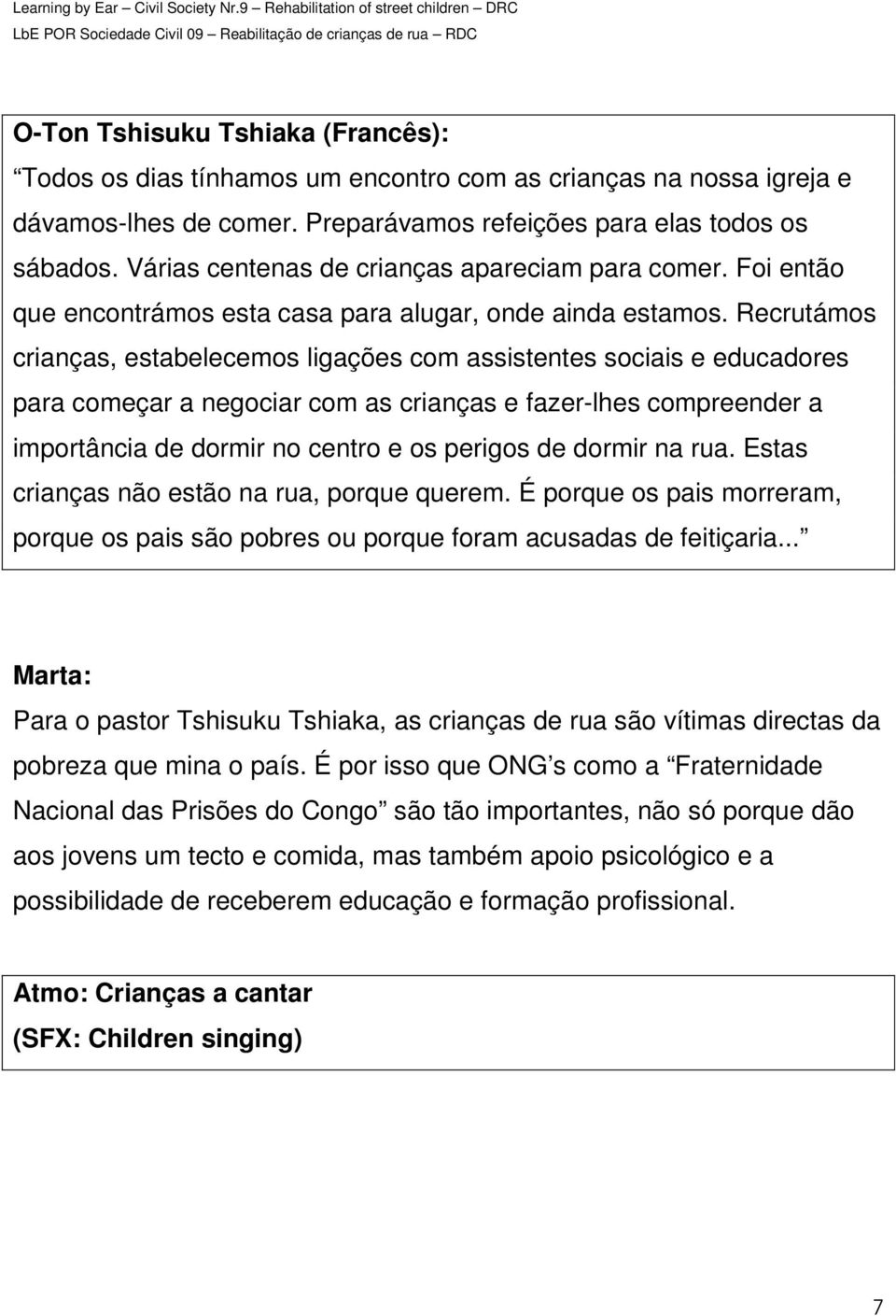 Recrutámos crianças, estabelecemos ligações com assistentes sociais e educadores para começar a negociar com as crianças e fazer-lhes compreender a importância de dormir no centro e os perigos de