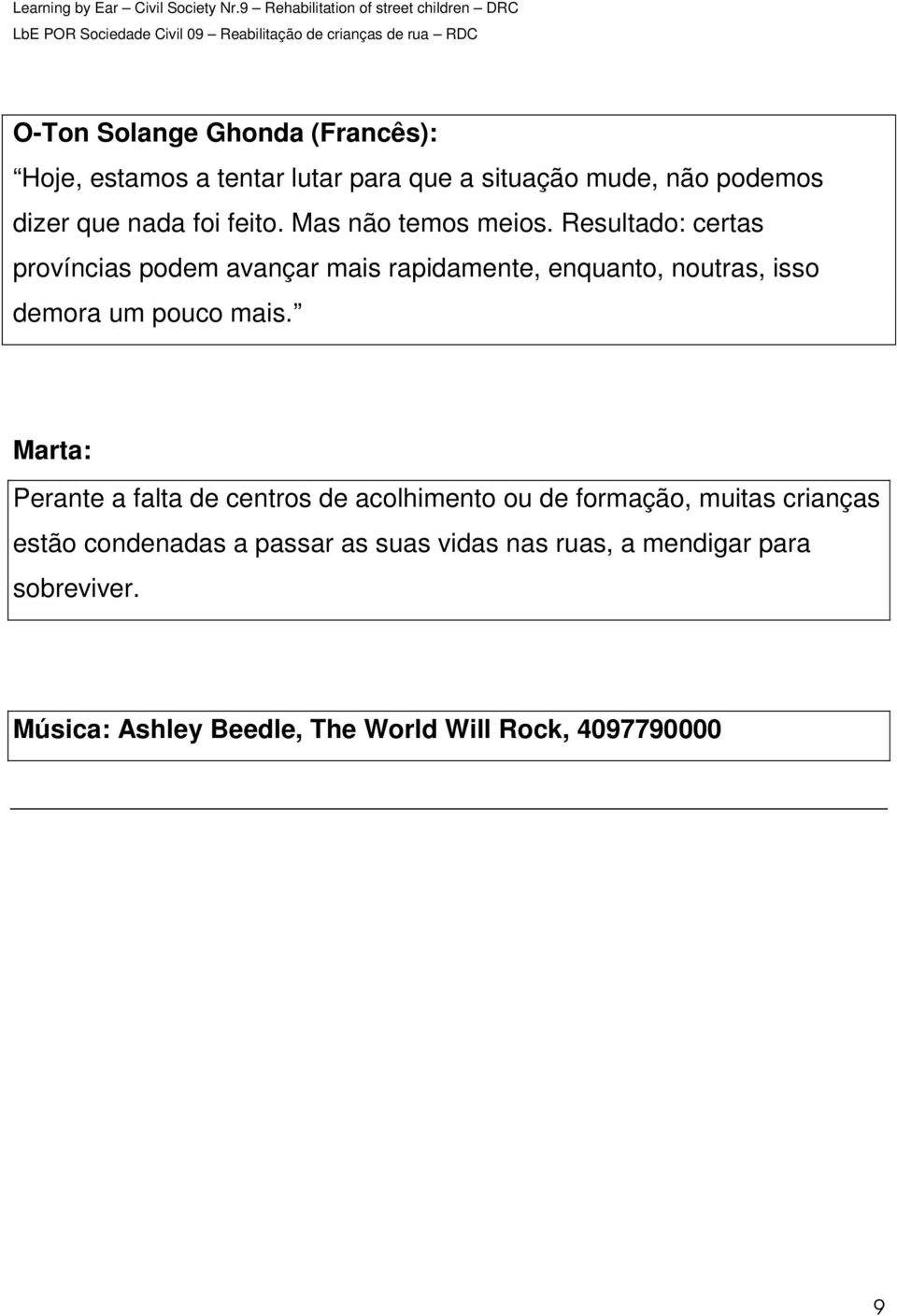 Resultado: certas províncias podem avançar mais rapidamente, enquanto, noutras, isso demora um pouco mais.