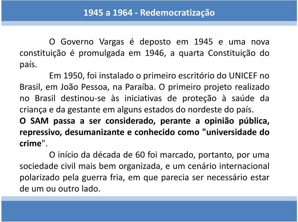 O primeiro projeto realizado no Brasil destinou-se às iniciativas de proteção à saúde da criançaedagestanteemalgunsestadosdonordestedopaís.