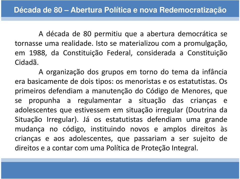 A organização dos grupos em torno do tema da infância era basicamente de dois tipos: os menoristas e os estatutistas.