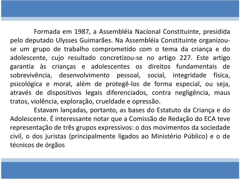 Este artigo garantia às crianças e adolescentes os direitos fundamentais de sobrevivência, desenvolvimento pessoal, social, integridade física, psicológica e moral, além de protegê-los de forma