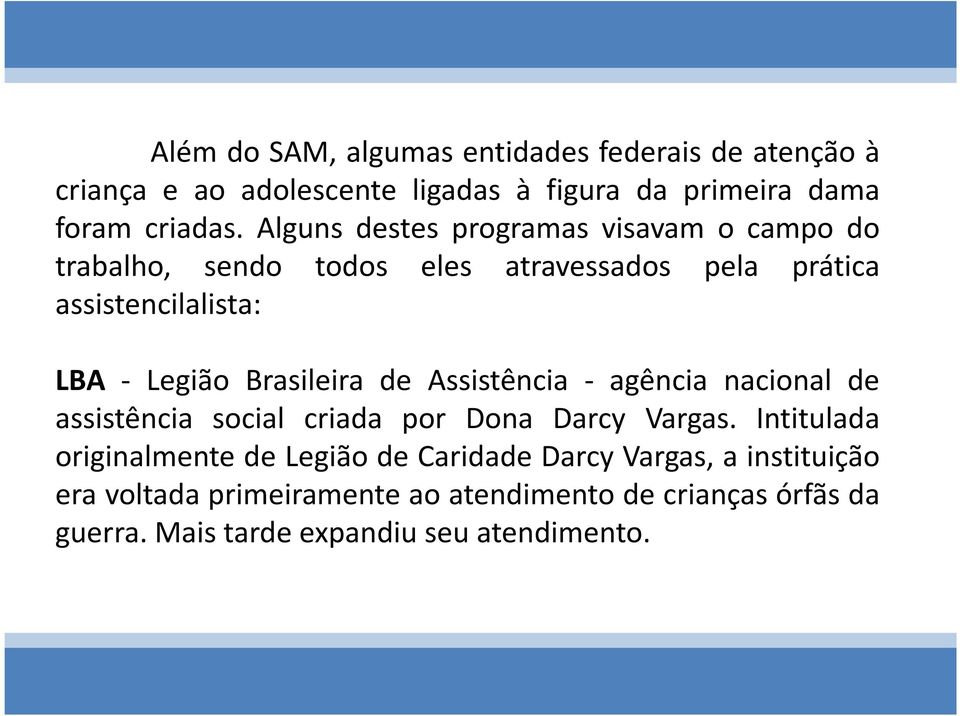 Brasileira de Assistência - agência nacional de assistência social criada por Dona Darcy Vargas.