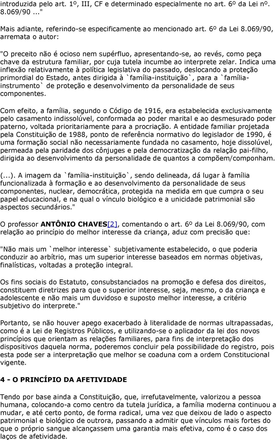 Indica uma inflexão relativamente à política legislativa do passado, deslocando a proteção primordial do Estado, antes dirigida à `família-instituição`, para a `famíliainstrumento` de proteção e