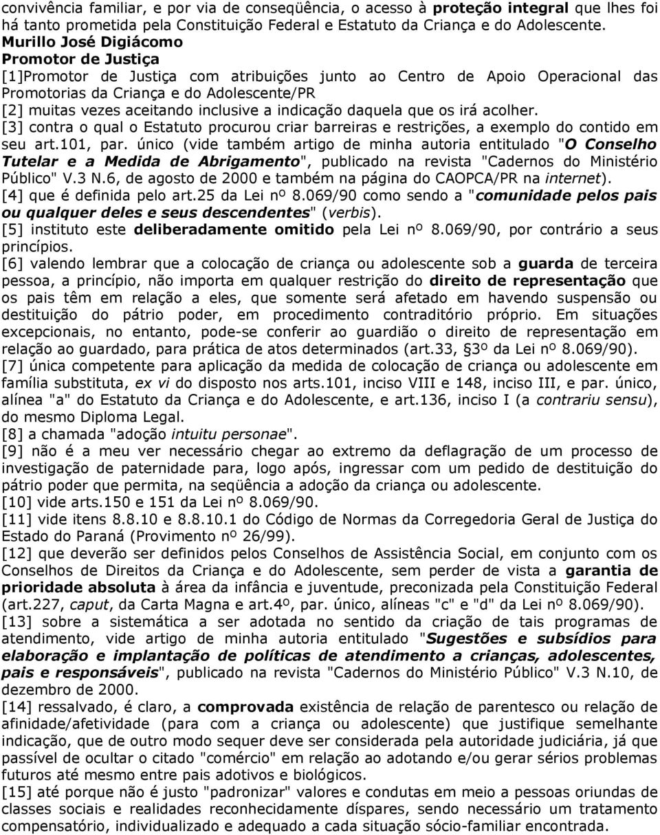 inclusive a indicação daquela que os irá acolher. [3] contra o qual o Estatuto procurou criar barreiras e restrições, a exemplo do contido em seu art.101, par.