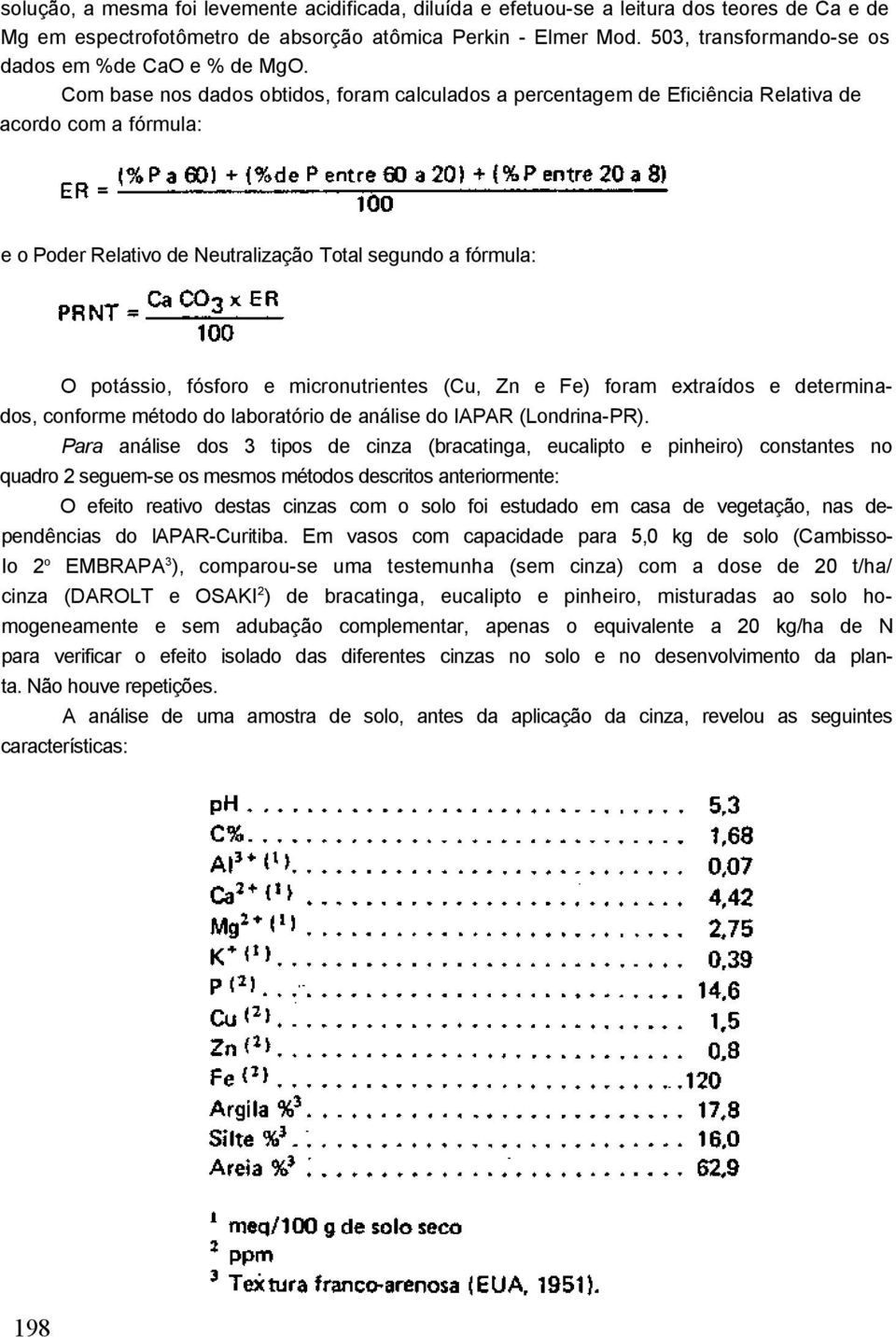 Com base nos dados obtidos, foram calculados a percentagem de Eficiência Relativa de acordo com a fórmula: e o Poder Relativo de Neutralização Total segundo a fórmula: O potássio, fósforo e