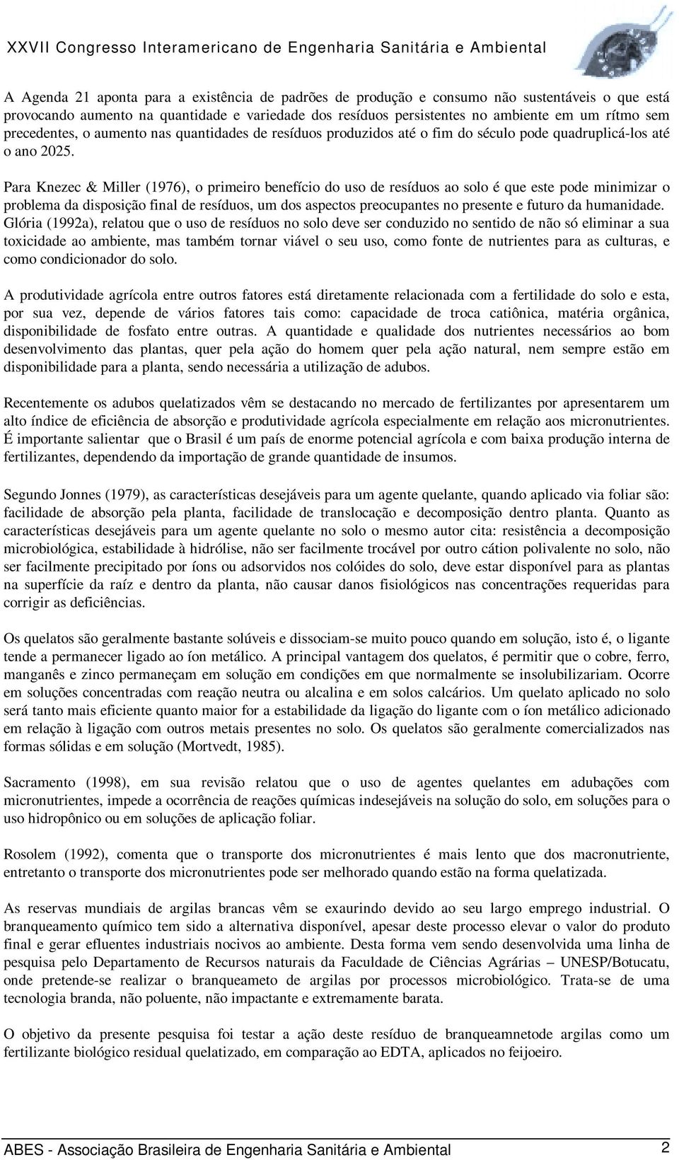 Para Knezec & Miller (1976), o primeiro benefício do uso de resíduos ao solo é que este pode minimizar o problema da disposição final de resíduos, um dos aspectos preocupantes no presente e futuro da