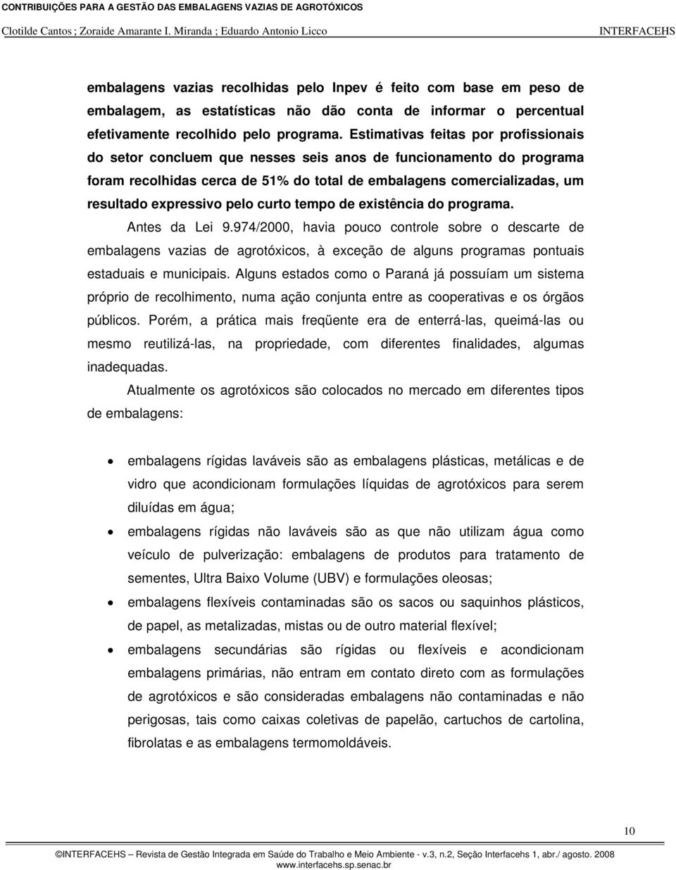 pelo curto tempo de existência do programa. Antes da Lei 9.