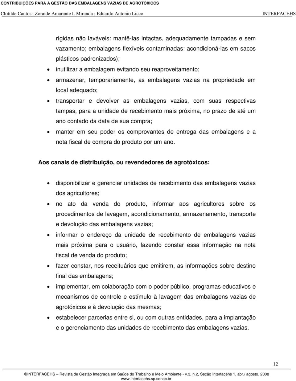 recebimento mais próxima, no prazo de até um ano contado da data de sua compra; manter em seu poder os comprovantes de entrega das embalagens e a nota fiscal de compra do produto por um ano.