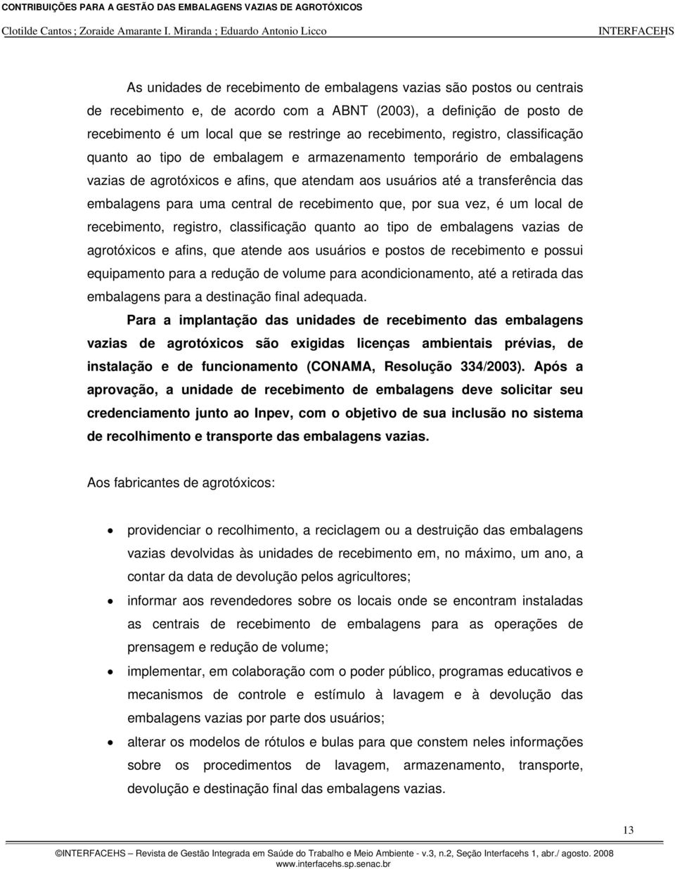 central de recebimento que, por sua vez, é um local de recebimento, registro, classificação quanto ao tipo de embalagens vazias de agrotóxicos e afins, que atende aos usuários e postos de recebimento