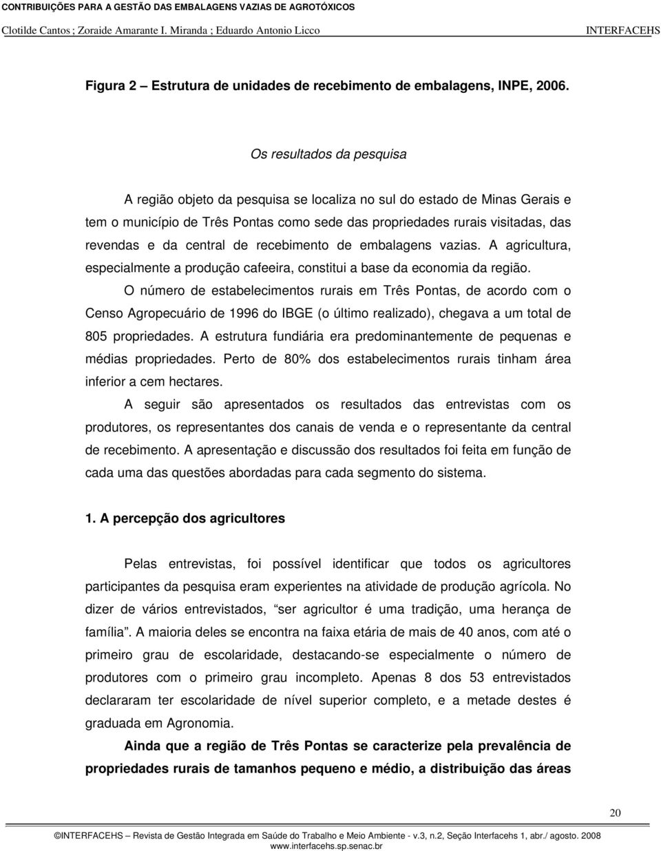 central de recebimento de embalagens vazias. A agricultura, especialmente a produção cafeeira, constitui a base da economia da região.