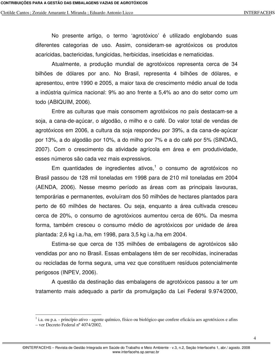 Atualmente, a produção mundial de agrotóxicos representa cerca de 34 bilhões de dólares por ano.