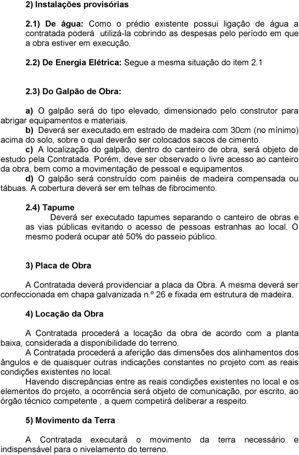 b) Deverá ser executado em estrado de madeira com 30cm (no mínimo) acima do solo, sobre o qual deverão ser colocados sacos de cimento.