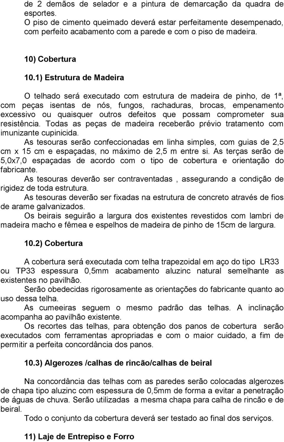 1) Estrutura de Madeira O telhado será executado com estrutura de madeira de pinho, de 1ª, com peças isentas de nós, fungos, rachaduras, brocas, empenamento excessivo ou quaisquer outros defeitos que