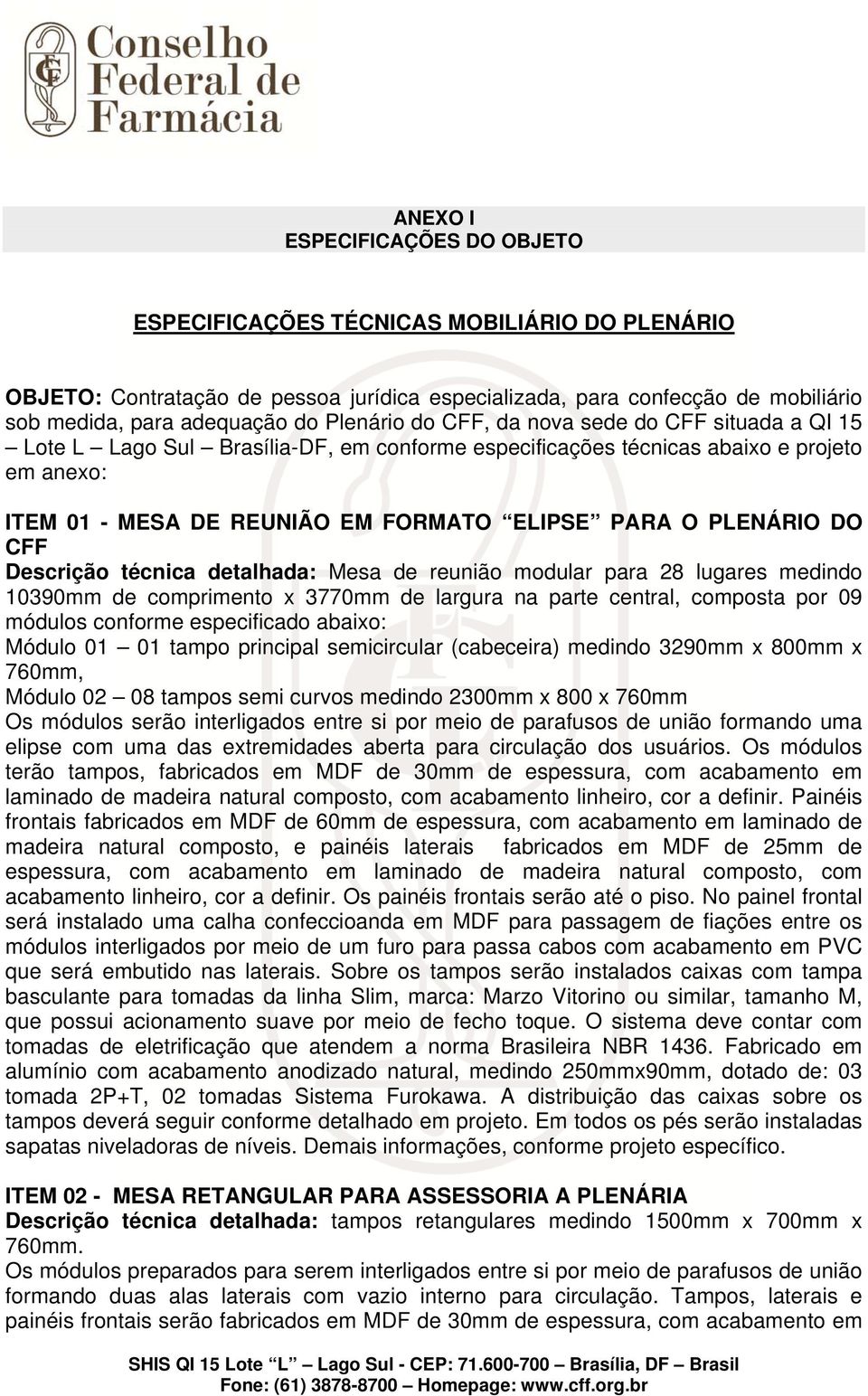 PLENÁRIO DO CFF Descrição técnica detalhada: Mesa de reunião modular para 28 lugares medindo 10390mm de comprimento x 3770mm de largura na parte central, composta por 09 módulos conforme especificado