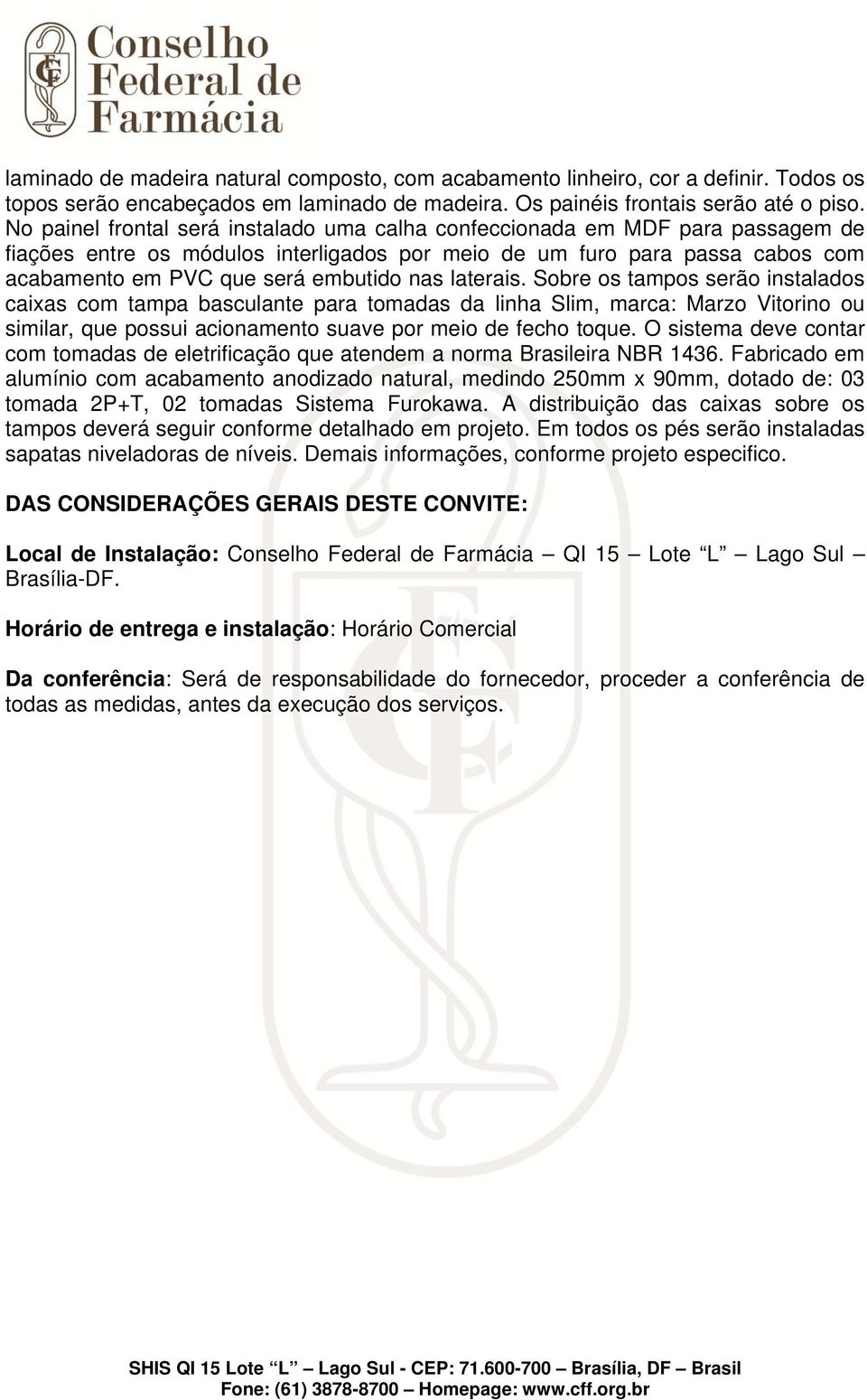 laterais. Sobre os tampos serão instalados caixas com tampa basculante para tomadas da linha Slim, marca: Marzo Vitorino ou similar, que possui acionamento suave por meio de fecho toque.