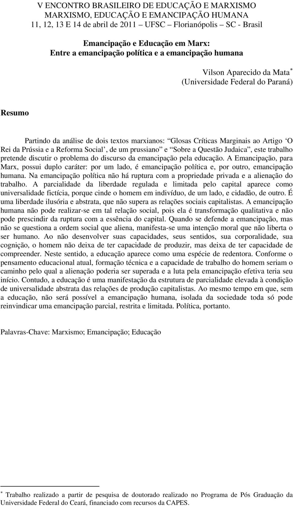 A Emancipação, para Marx, possui duplo caráter: por um lado, é emancipação política e, por outro, emancipação humana.