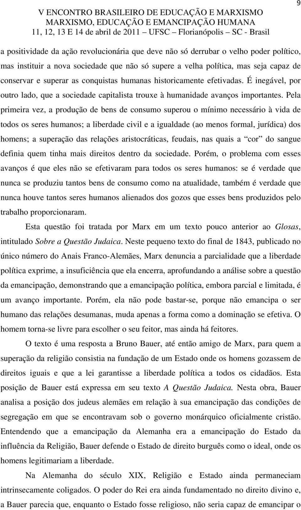 Pela primeira vez, a produção de bens de consumo superou o mínimo necessário à vida de todos os seres humanos; a liberdade civil e a igualdade (ao menos formal, jurídica) dos homens; a superação das