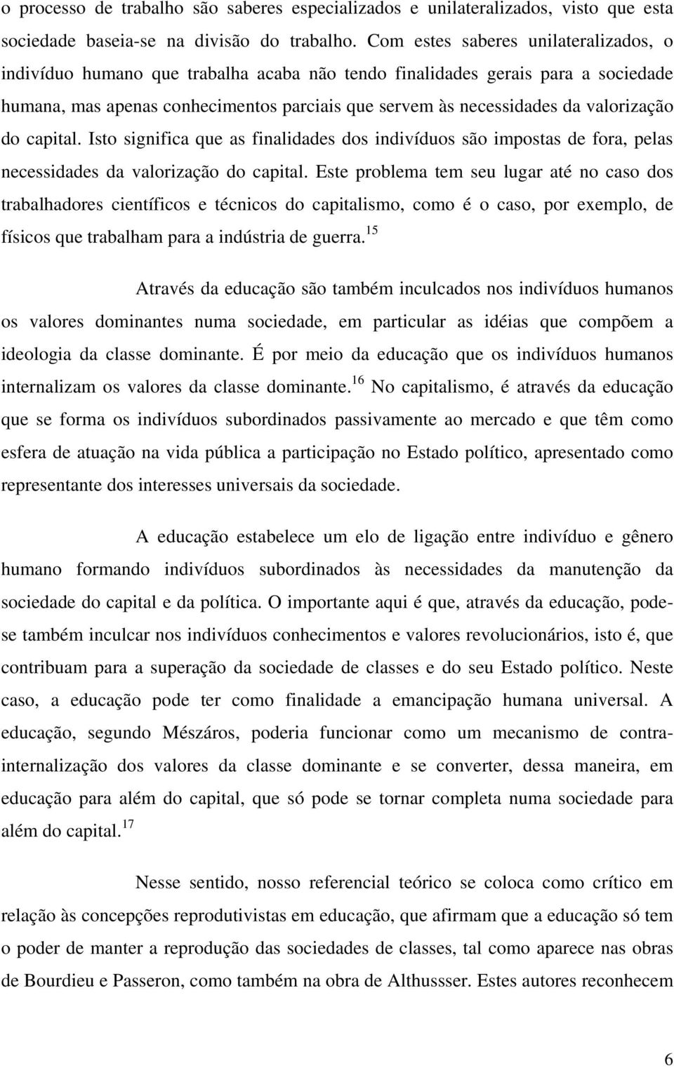 valorização do capital. Isto significa que as finalidades dos indivíduos são impostas de fora, pelas necessidades da valorização do capital.