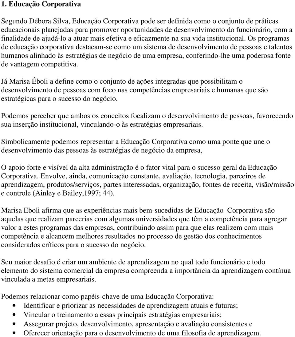 Os programas de educação corporativa destacam-se como um sistema de desenvolvimento de pessoas e talentos humanos alinhado às estratégias de negócio de uma empresa, conferindo-lhe uma poderosa fonte