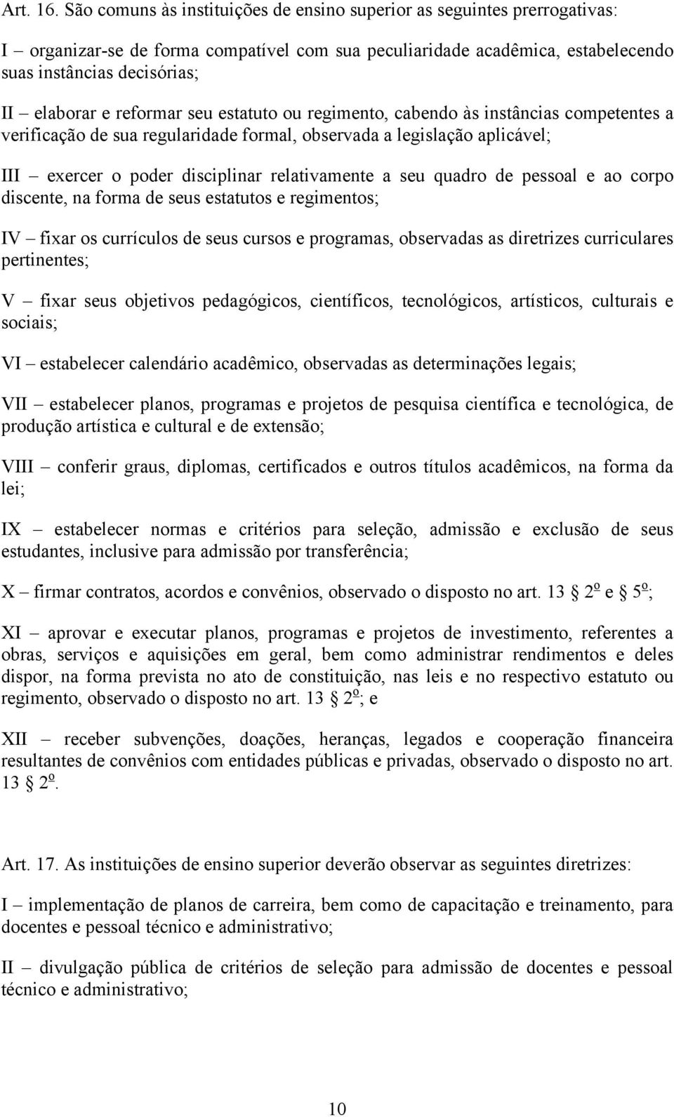 reformar seu estatuto ou regimento, cabendo às instâncias competentes a verificação de sua regularidade formal, observada a legislação aplicável; III exercer o poder disciplinar relativamente a seu