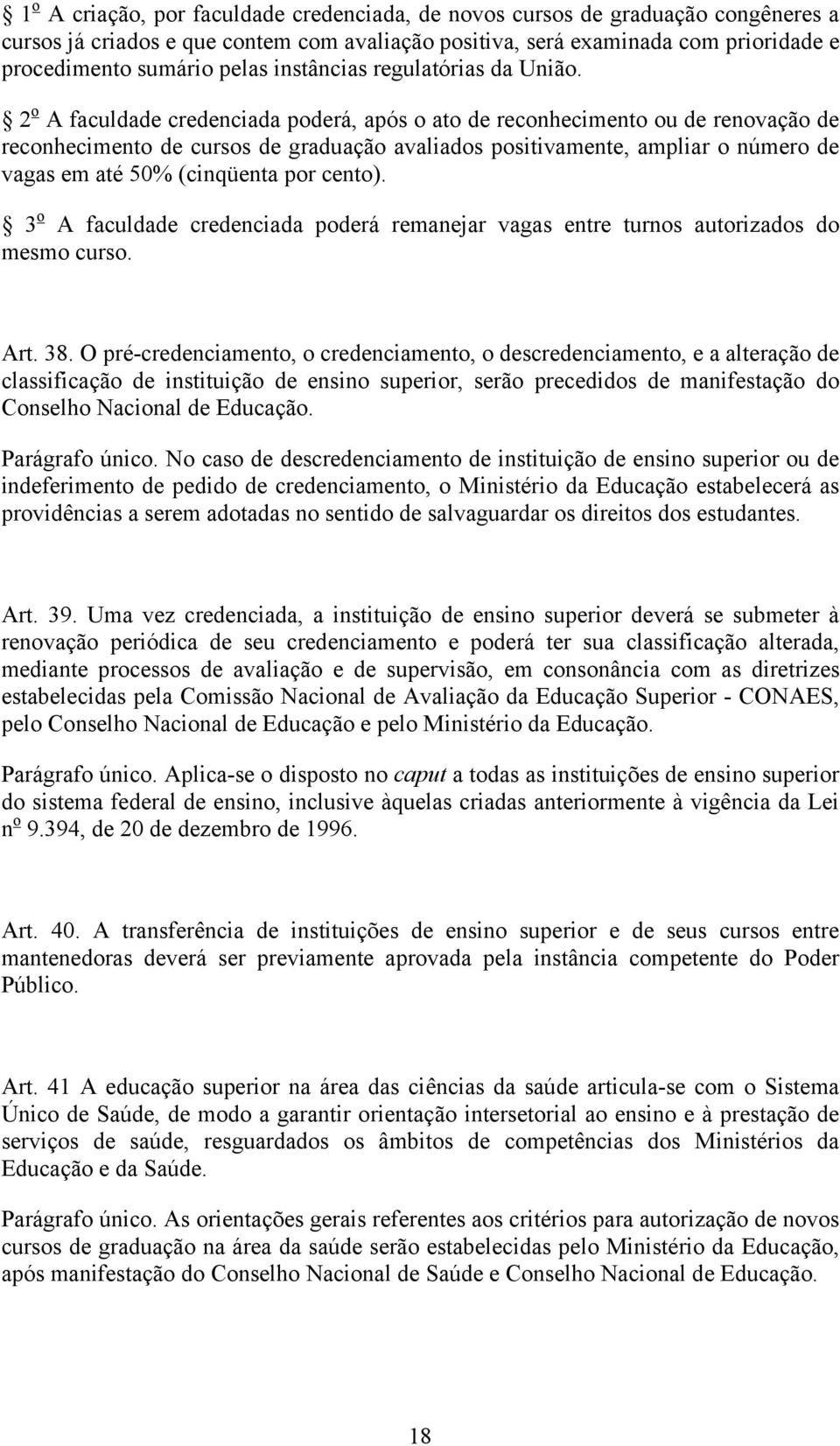 2 o A faculdade credenciada poderá, após o ato de reconhecimento ou de renovação de reconhecimento de cursos de graduação avaliados positivamente, ampliar o número de vagas em até 50% (cinqüenta por