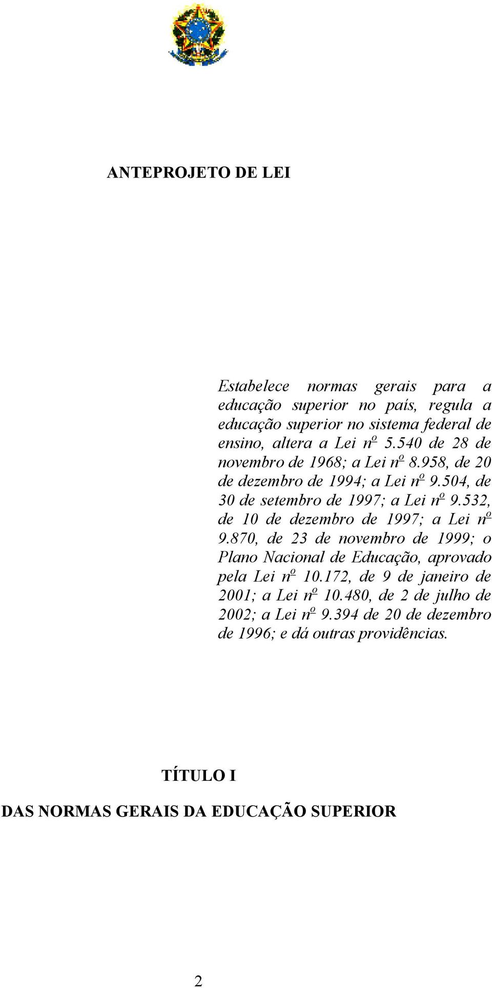 532, de 10 de dezembro de 1997; a Lei n o 9.870, de 23 de novembro de 1999; o Plano Nacional de Educação, aprovado pela Lei n o 10.